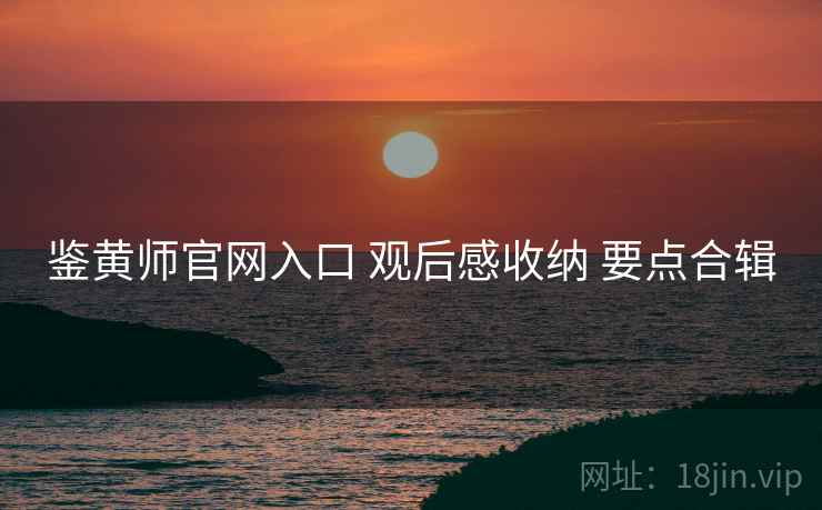 鉴黄师官网入口 观后感收纳 要点合辑