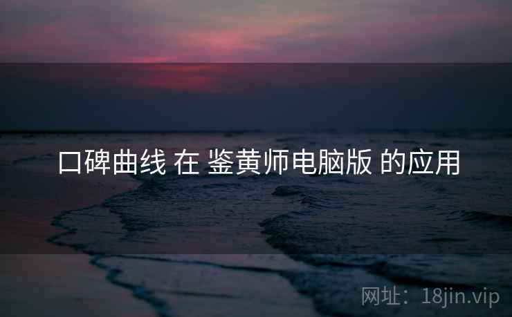 口碑曲线 在 鉴黄师电脑版 的应用